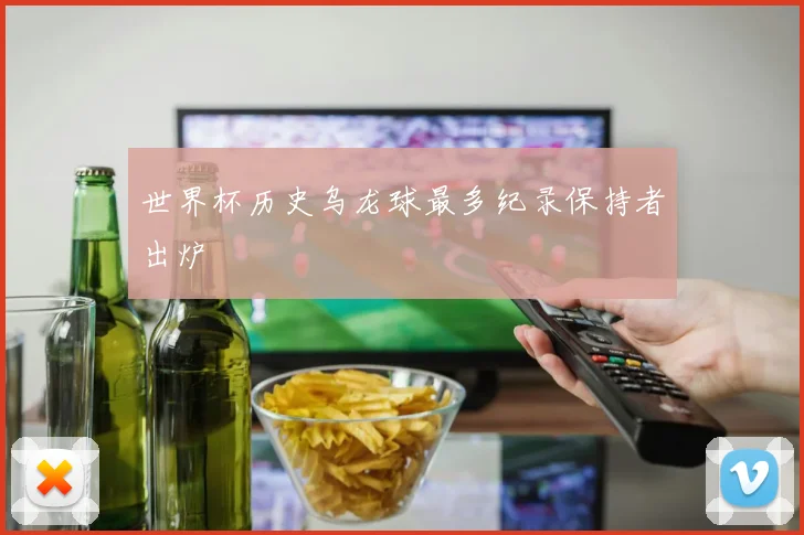 世界杯历史乌龙球最多纪录保持者出炉