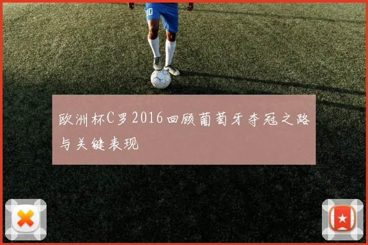 欧洲杯C罗2016回顾葡萄牙夺冠之路与关键表现